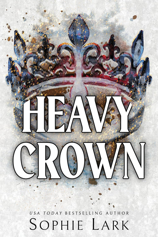 Heavy Crown by Sophie Lark • Brutal Birthright Series: Book 6 of 6