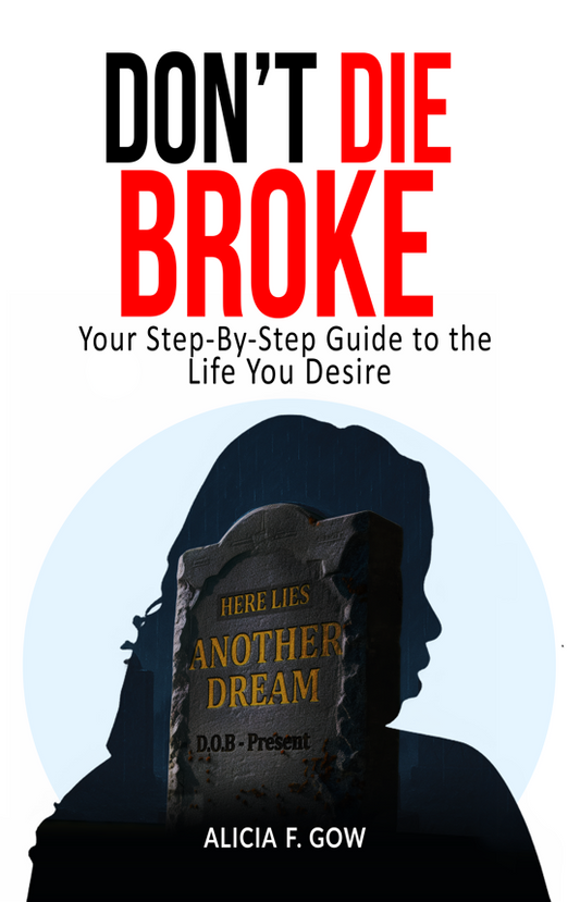 Don't Die Broke: Your Step-By-Step Guide To The Life You Desire
