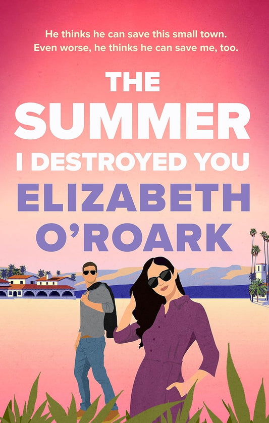 The Summer I Destroyed You by Elizabeth O'Roark • The Summer Series: Book 4 of 5